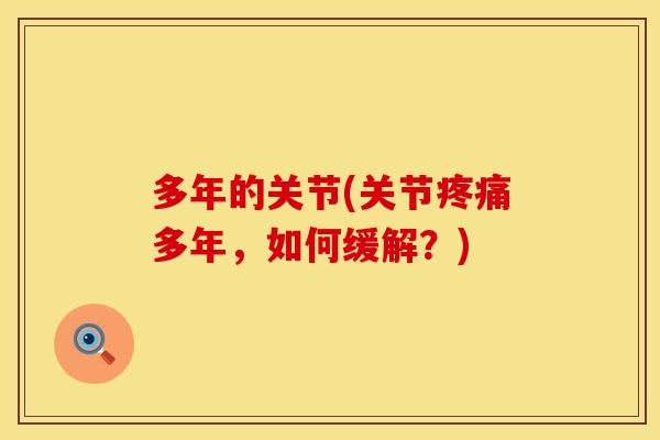 多年的关节(关节疼痛多年，如何缓解？)