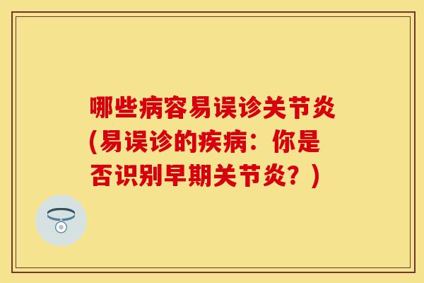 哪些病容易误诊关节炎(易误诊的疾病：你是否识别早期关节炎？)