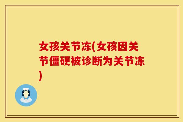 女孩关节冻(女孩因关节僵硬被诊断为关节冻)