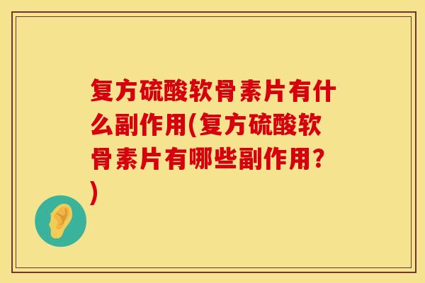 复方硫酸软骨素片有什么副作用(复方硫酸软骨素片有哪些副作用？)