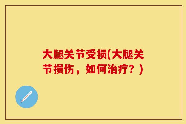大腿关节受损(大腿关节损伤，如何治疗？)