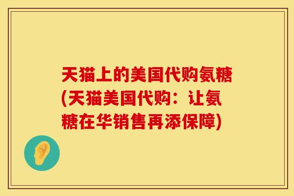 天猫上的美国代购氨糖(天猫美国代购：让氨糖在华销售再添保障)