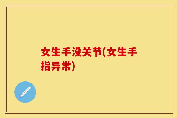 女生手没关节(女生手指异常)