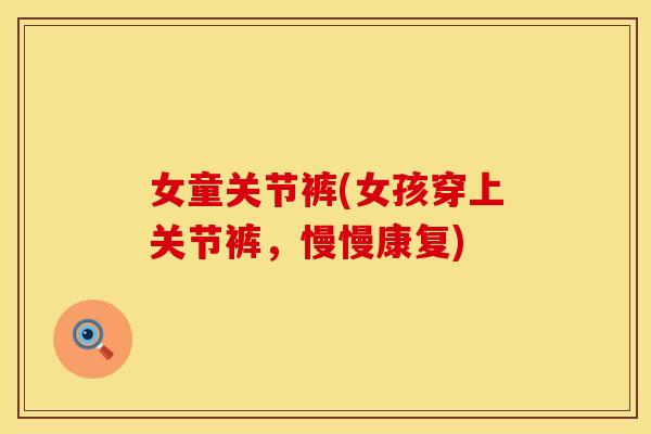 女童关节裤(女孩穿上关节裤，慢慢康复)