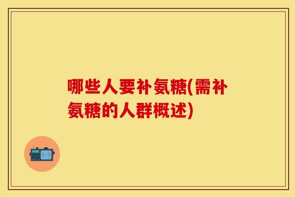 哪些人要补氨糖(需补氨糖的人群概述)