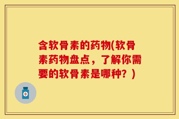 含软骨素的药物(软骨素药物盘点，了解你需要的软骨素是哪种？)