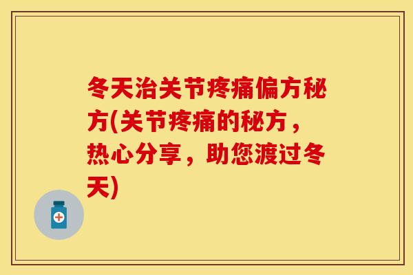 冬天治关节疼痛偏方秘方(关节疼痛的秘方，热心分享，助您渡过冬天)