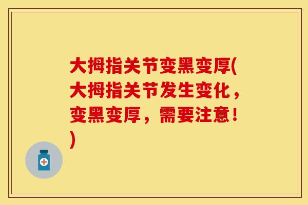 大拇指关节变黑变厚(大拇指关节发生变化，变黑变厚，需要注意！)