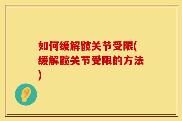 如何缓解髋关节受限(缓解髋关节受限的方法)
