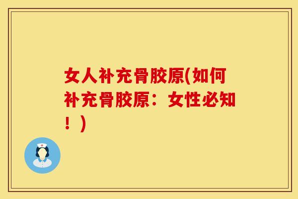女人补充骨胶原(如何补充骨胶原：女性必知！)