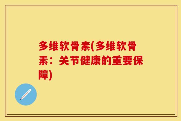 多维软骨素(多维软骨素：关节健康的重要保障)
