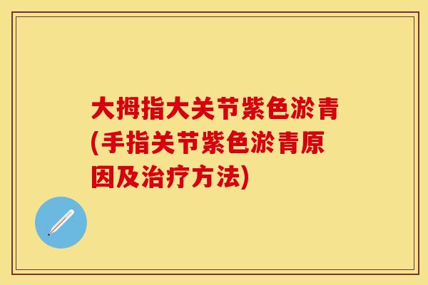 大拇指大关节紫色淤青(手指关节紫色淤青原因及治疗方法)
