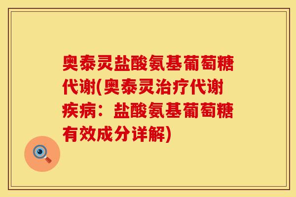 奥泰灵盐酸氨基葡萄糖代谢(奥泰灵治疗代谢疾病：盐酸氨基葡萄糖有效成分详解)