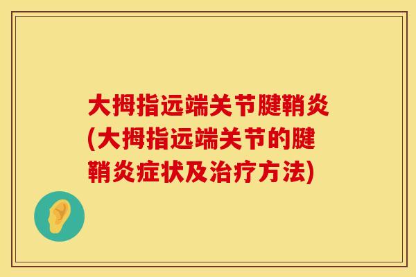 大拇指远端关节腱鞘炎(大拇指远端关节的腱鞘炎症状及治疗方法)