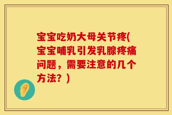宝宝吃奶大母关节疼(宝宝哺乳引发乳腺疼痛问题，需要注意的几个方法？)