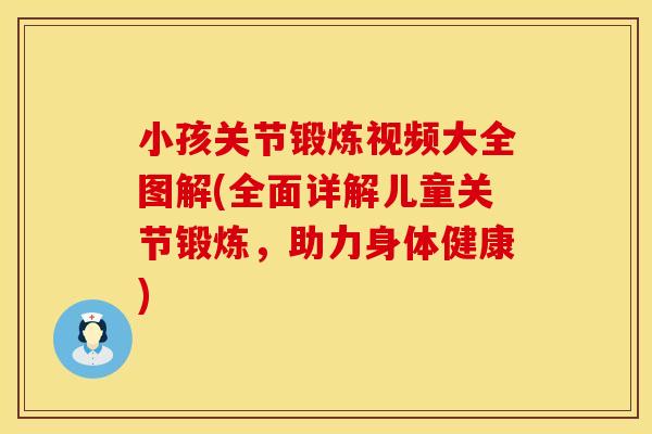 小孩关节锻炼视频大全图解(全面详解儿童关节锻炼，助力身体健康)
