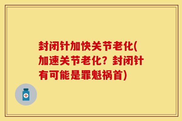 封闭针加快关节老化(加速关节老化？封闭针有可能是罪魁祸首)