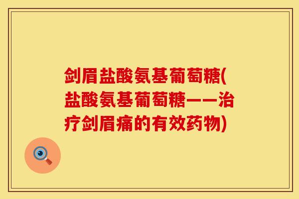 剑眉盐酸氨基葡萄糖(盐酸氨基葡萄糖——治疗剑眉痛的有效药物)