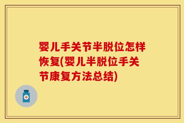 婴儿手关节半脱位怎样恢复(婴儿半脱位手关节康复方法总结)