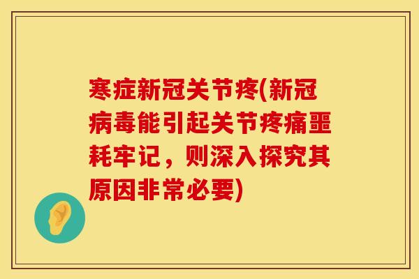 寒症新冠关节疼(新冠病毒能引起关节疼痛噩耗牢记，则深入探究其原因非常必要)