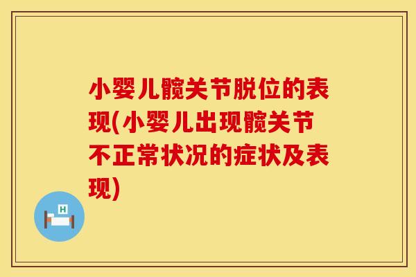 小婴儿髋关节脱位的表现(小婴儿出现髋关节不正常状况的症状及表现)