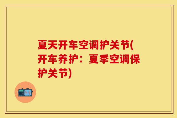 夏天开车空调护关节(开车养护：夏季空调保护关节)