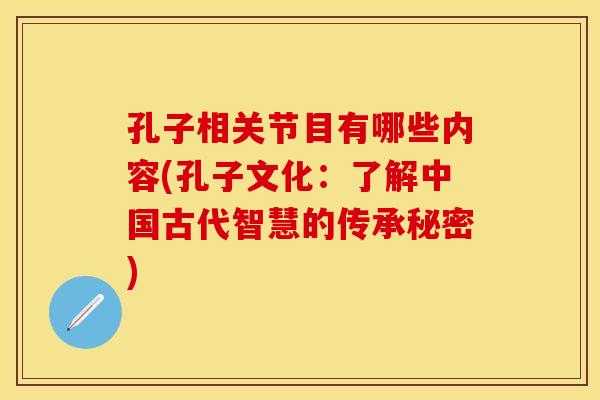 孔子相关节目有哪些内容(孔子文化：了解中国古代智慧的传承秘密)