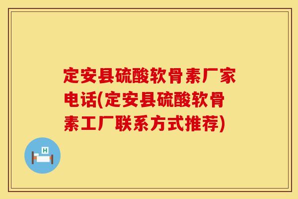 定安县硫酸软骨素厂家电话(定安县硫酸软骨素工厂联系方式推荐)