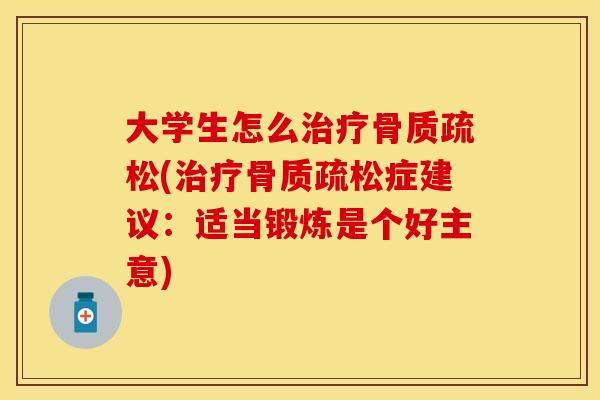 大学生怎么治疗骨质疏松(治疗骨质疏松症建议：适当锻炼是个好主意)
