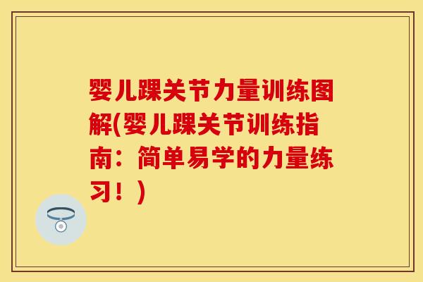 婴儿踝关节力量训练图解(婴儿踝关节训练指南：简单易学的力量练习！)