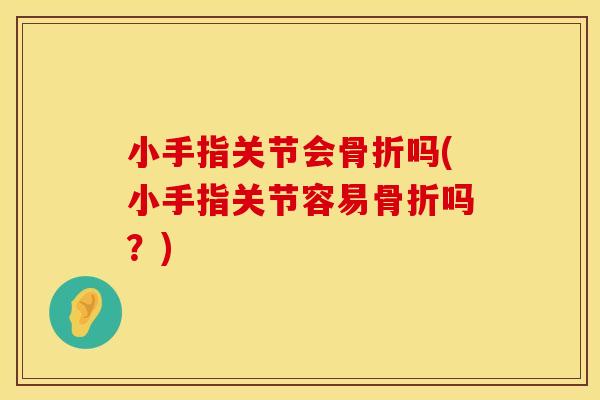 小手指关节会骨折吗(小手指关节容易骨折吗？)