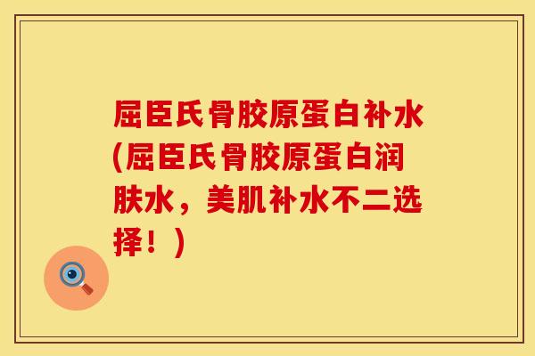 屈臣氏骨胶原蛋白补水(屈臣氏骨胶原蛋白润肤水，美肌补水不二选择！)