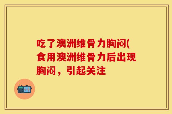 吃了澳洲维骨力胸闷(食用澳洲维骨力后出现胸闷，引起关注