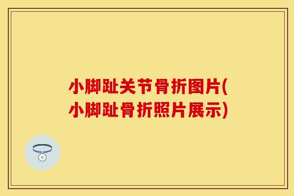 小脚趾关节骨折图片(小脚趾骨折照片展示)