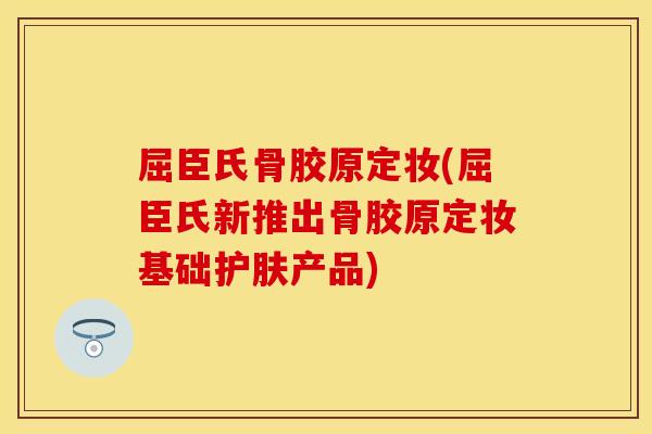 屈臣氏骨胶原定妆(屈臣氏新推出骨胶原定妆基础护肤产品)