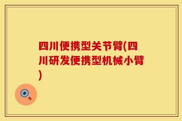 四川便携型关节臂(四川研发便携型机械小臂) 四川便携型关节臂(四川研发便携型机械小臂)