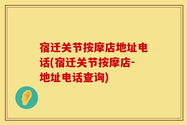 宿迁关节按摩店地址电话(宿迁关节按摩店-地址电话查询)