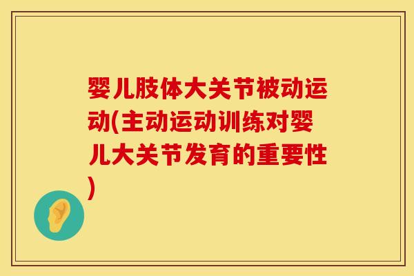 婴儿肢体大关节被动运动(主动运动训练对婴儿大关节发育的重要性)