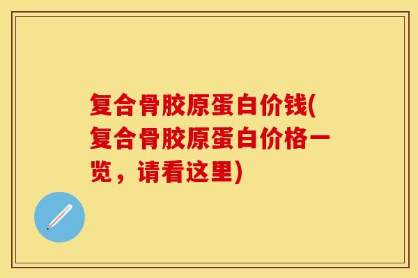 复合骨胶原蛋白价钱(复合骨胶原蛋白价格一览，请看这里)