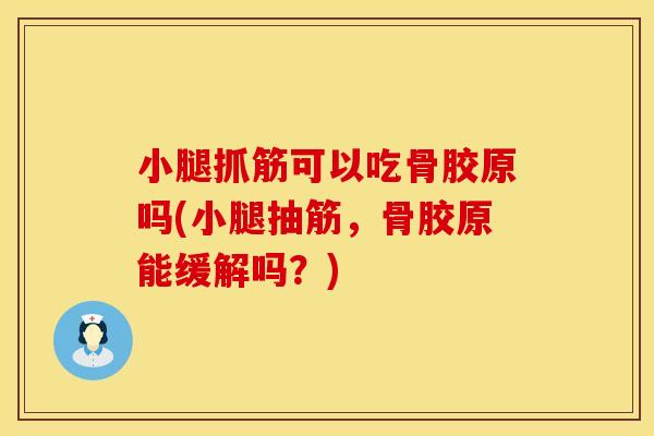 小腿抓筋可以吃骨胶原吗(小腿抽筋，骨胶原能缓解吗？)