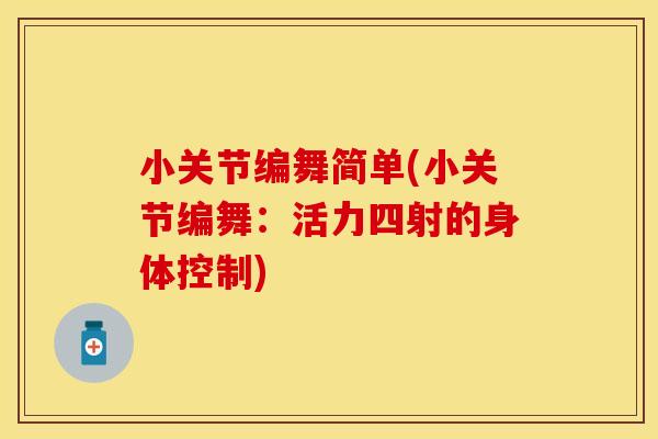 小关节编舞简单(小关节编舞：活力四射的身体控制)