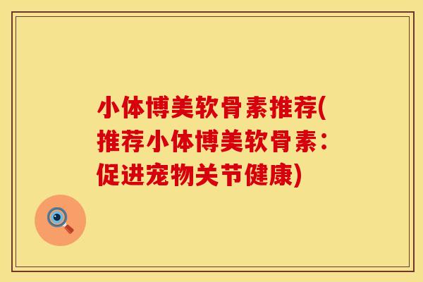 小体博美软骨素推荐(推荐小体博美软骨素：促进宠物关节健康)