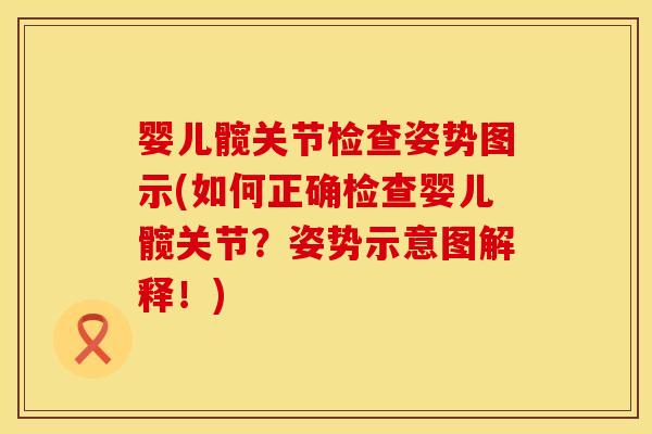 婴儿髋关节检查姿势图示(如何正确检查婴儿髋关节？姿势示意图解释！)