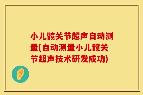 小儿髋关节超声自动测量(自动测量小儿髋关节超声技术研发成功) 小儿髋关节超声自动测量(自动测量小儿髋关节超声技术研发成功)