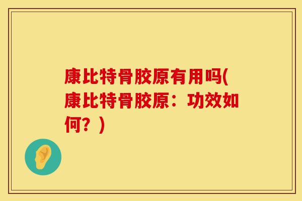 康比特骨胶原有用吗(康比特骨胶原：功效如何？)
