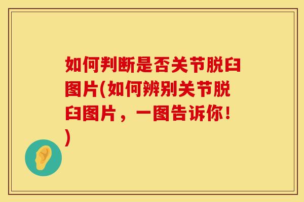 如何判断是否关节脱臼图片(如何辨别关节脱臼图片，一图告诉你！)