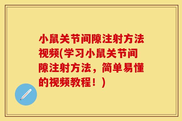小鼠关节间隙注射方法视频(学习小鼠关节间隙注射方法，简单易懂的视频教程！)