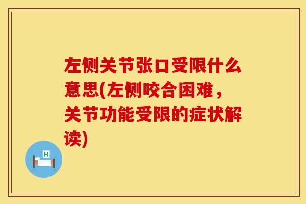 左侧关节张口受限什么意思(左侧咬合困难，关节功能受限的症状解读)