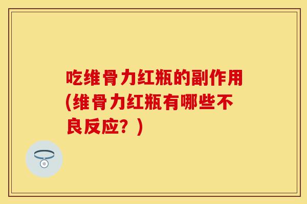 吃维骨力红瓶的副作用(维骨力红瓶有哪些不良反应？)