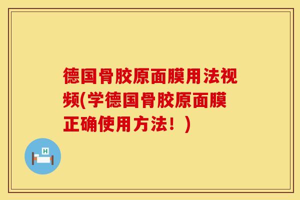 德国骨胶原面膜用法视频(学德国骨胶原面膜正确使用方法！)